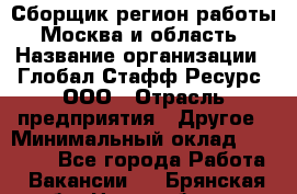 Сборщик(регион работы - Москва и область) › Название организации ­ Глобал Стафф Ресурс, ООО › Отрасль предприятия ­ Другое › Минимальный оклад ­ 30 000 - Все города Работа » Вакансии   . Брянская обл.,Новозыбков г.